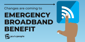 Changes are Coming to Emergency Broadband Benefit